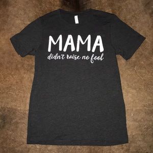 “Mama didn’t raise no fool” Tshirt
